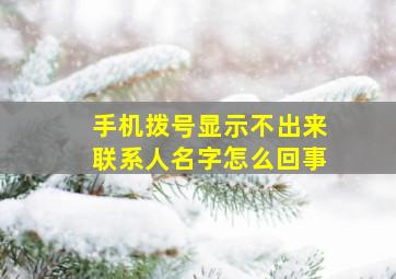 手机拨号显示不出来联系人名字怎么回事