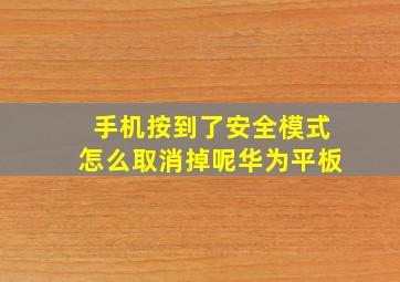 手机按到了安全模式怎么取消掉呢华为平板