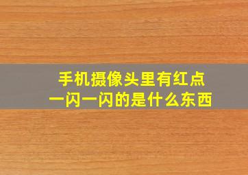 手机摄像头里有红点一闪一闪的是什么东西