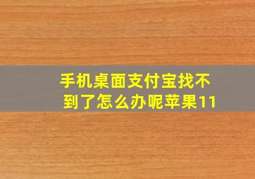 手机桌面支付宝找不到了怎么办呢苹果11