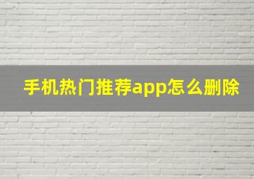 手机热门推荐app怎么删除