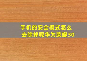 手机的安全模式怎么去除掉呢华为荣耀30