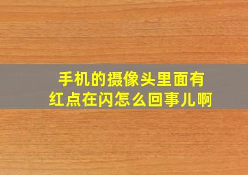 手机的摄像头里面有红点在闪怎么回事儿啊