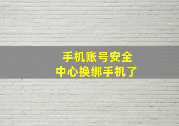 手机账号安全中心换绑手机了