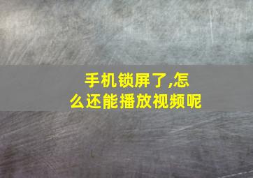 手机锁屏了,怎么还能播放视频呢