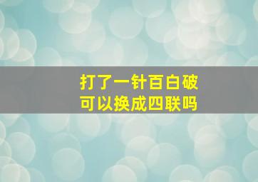 打了一针百白破可以换成四联吗