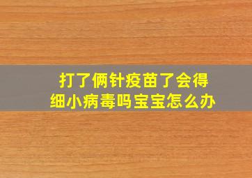 打了俩针疫苗了会得细小病毒吗宝宝怎么办