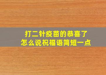 打二针疫苗的恭喜了怎么说祝福语简短一点