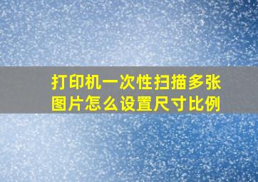 打印机一次性扫描多张图片怎么设置尺寸比例