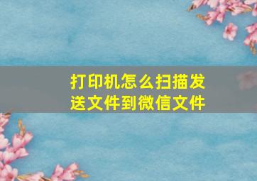 打印机怎么扫描发送文件到微信文件