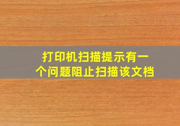 打印机扫描提示有一个问题阻止扫描该文档