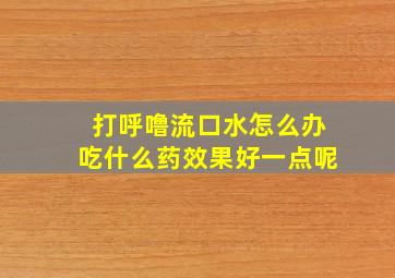 打呼噜流口水怎么办吃什么药效果好一点呢