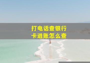 打电话查银行卡进账怎么查