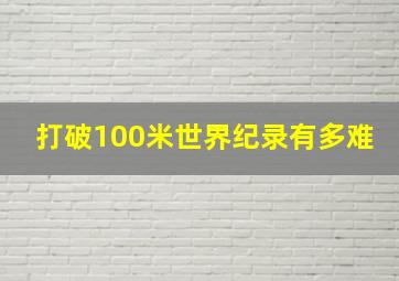 打破100米世界纪录有多难