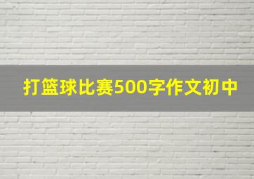 打篮球比赛500字作文初中