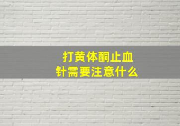 打黄体酮止血针需要注意什么