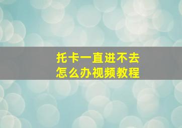 托卡一直进不去怎么办视频教程