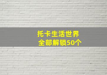 托卡生活世界全部解锁50个