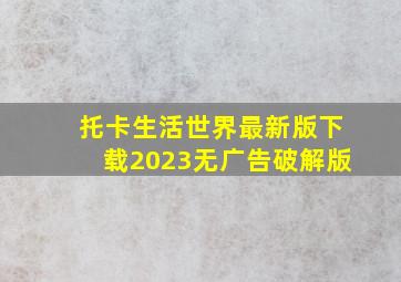 托卡生活世界最新版下载2023无广告破解版