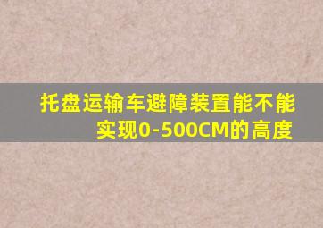 托盘运输车避障装置能不能实现0-500CM的高度