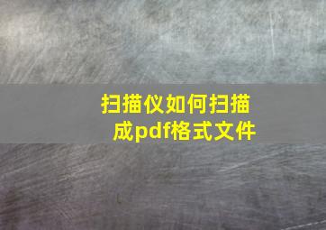 扫描仪如何扫描成pdf格式文件