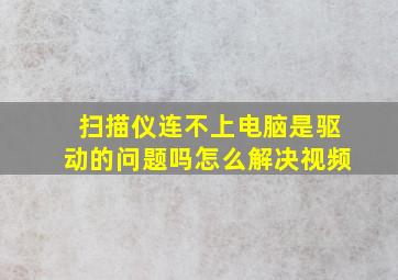 扫描仪连不上电脑是驱动的问题吗怎么解决视频