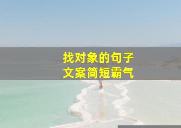 找对象的句子文案简短霸气