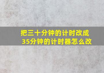 把三十分钟的计时改成35分钟的计时器怎么改