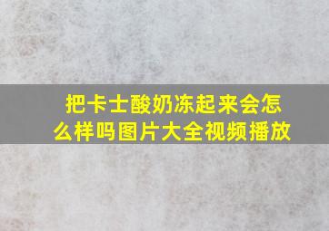 把卡士酸奶冻起来会怎么样吗图片大全视频播放