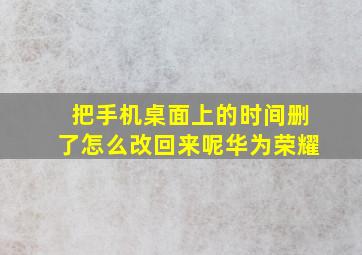 把手机桌面上的时间删了怎么改回来呢华为荣耀