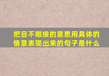 把目不暇接的意思用具体的情景表现出来的句子是什么