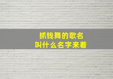 抓钱舞的歌名叫什么名字来着