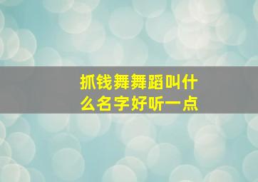 抓钱舞舞蹈叫什么名字好听一点