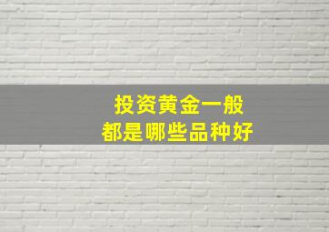 投资黄金一般都是哪些品种好