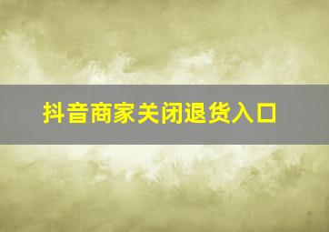 抖音商家关闭退货入口