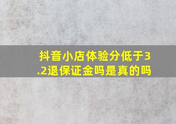 抖音小店体验分低于3.2退保证金吗是真的吗