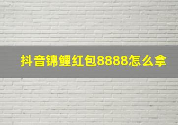 抖音锦鲤红包8888怎么拿