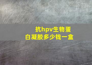 抗hpv生物蛋白凝胶多少钱一盒