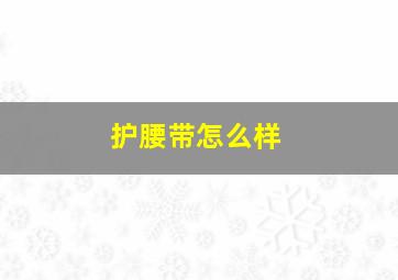 护腰带怎么样