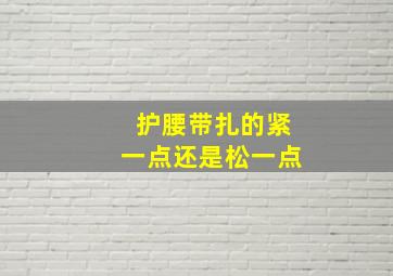 护腰带扎的紧一点还是松一点