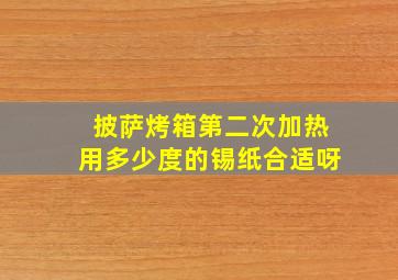 披萨烤箱第二次加热用多少度的锡纸合适呀