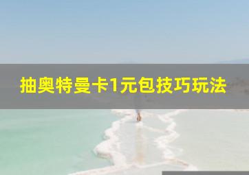 抽奥特曼卡1元包技巧玩法