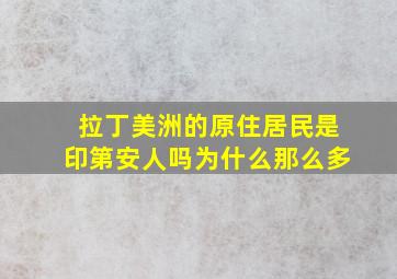 拉丁美洲的原住居民是印第安人吗为什么那么多