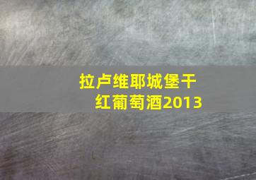 拉卢维耶城堡干红葡萄酒2013