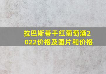 拉巴斯蒂干红葡萄酒2022价格及图片和价格