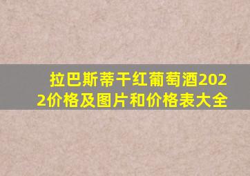 拉巴斯蒂干红葡萄酒2022价格及图片和价格表大全