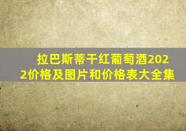 拉巴斯蒂干红葡萄酒2022价格及图片和价格表大全集