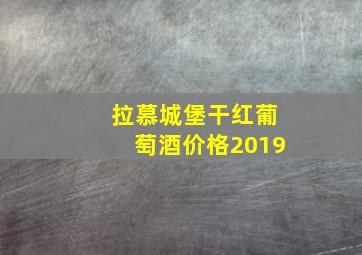 拉慕城堡干红葡萄酒价格2019