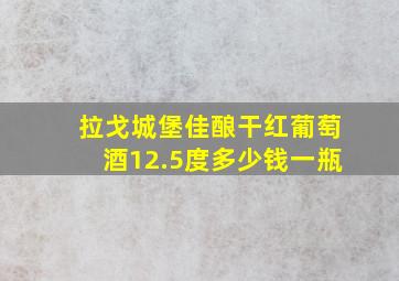 拉戈城堡佳酿干红葡萄酒12.5度多少钱一瓶