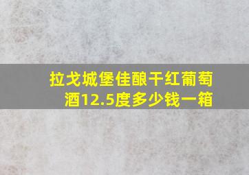 拉戈城堡佳酿干红葡萄酒12.5度多少钱一箱